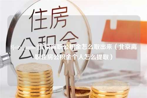 双鸭山北京离职公积金怎么取出来（北京离职住房公积金个人怎么提取）